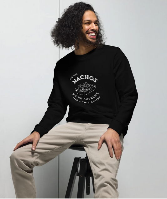 I've Had Nachos More Supreme Than This Court" Unisex Organic Sweatshirt (SCOTUS)